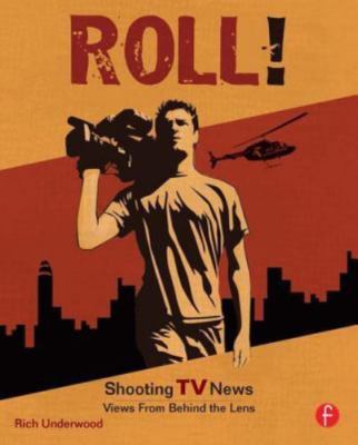 Roll! Shooting TV News : Views from Behind the Lens, Paperback by Underwood, ...