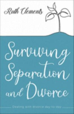 Surviving Separation and Divorce: Dealing with divorce day-to-day - Ruth Clement