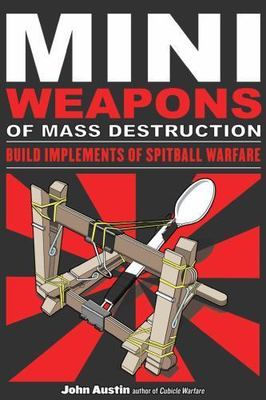Mini Weapons of Mass Destruction: Build Implements of Spitball Warfare by John.