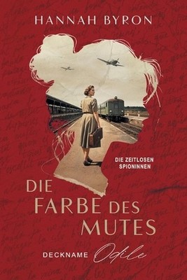 Die Farbe Des Mutes, Deckname Odile: Basierend auf einer wahren Geschichte by Ha