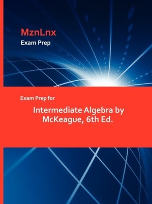 MznLnx - Exam Prep for Intermediate Algebra by McKeague 6th Ed. - New - X555z