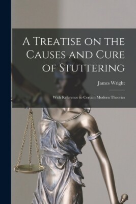 A Treatise On The Causes And Cure Of Stuttering: With Reference To Certain ...