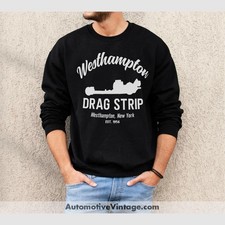 Westhampton Drag Strip, Westhampton, New York Drag Racing Sweatshirt