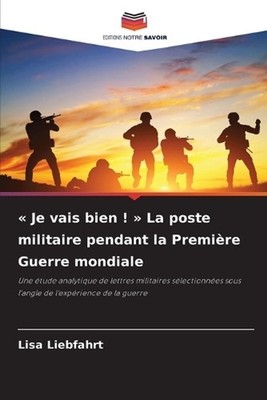 Je vais bien ! La poste militaire pendant la Premire Guerre mondiale by Lisa Lie