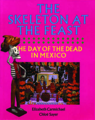 The Skeleton at the Feast: The Day of the Dead in Mexico - Paperback - GOOD