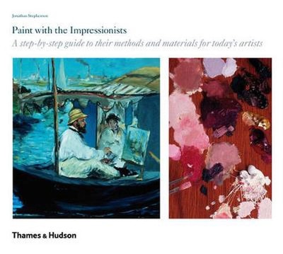Paint with the Impressionists: A Step-By-Step Guide to Their Methods and Materia