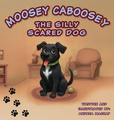 Moosey Caboosey The Silly Scared Dog by Andrea MacKay Hardcover Book