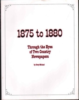 1875 TO 1880 Through the Eyes of Two Country Newspapers