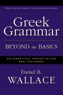 Greek Grammar Beyond the Basics: An Exegetical Syntax of the New Testament w...