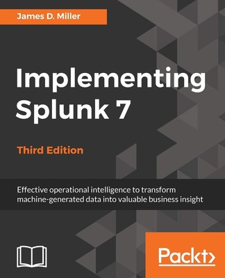 Implementing Splunk 7 - Third Edition: Effective operational intelligence to...