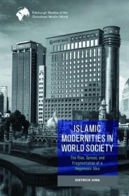 Dietrich Jung Islamic Modernities in World Society (Hardback)