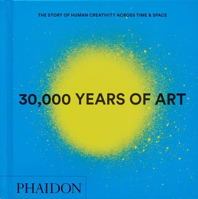 30,000 Years of Art: The Story of Human Creativity across Time and Space...