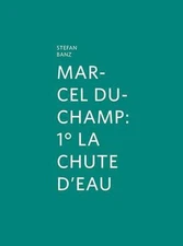 Marcel Duchamp: 1 La Chute D'Eau by Stefan Banz (English) Hardcover Book