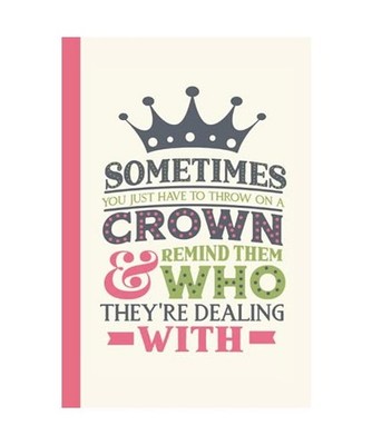 Sometimes You Just Have to Throw On a Crown & Remind Them Who They're Dealing Wi