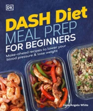 Dash Diet Meal Prep for Beginners: Make-Ahead Recipes to Lower Your Blood - GOOD