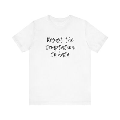 Inspirational Tee,Resist the Temptation to Hate,Social Causes, Gifts, shirt