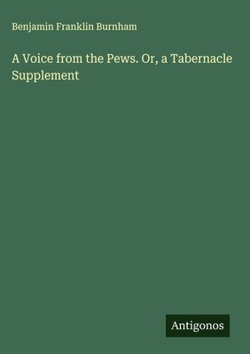 Benjamin Franklin Burnham | A Voice from the Pews. Or, a Tabernacle Supplement