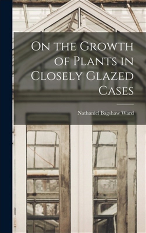 On the Growth of Plants in Closely Glazed Cases (Hardback or Cased Book)