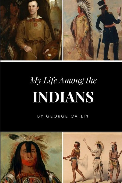 George Catlin | My Life Among The Indians | Taschenbuch | Englisch (2017)-image