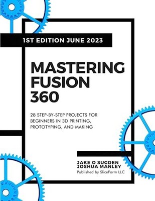 Mastering Fusion 360 28 Step-By-Step Projects for Beginners in 3D Printing Pr...