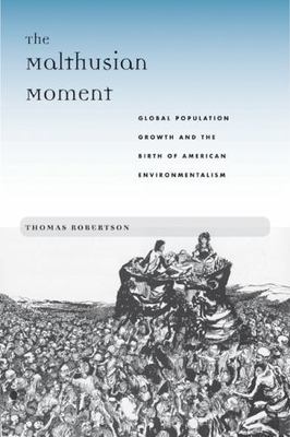 The Malthusian Moment: Global Population Growth and the Birth of American...