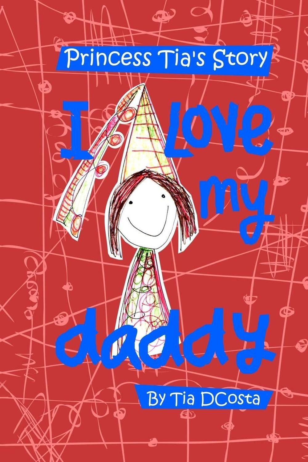 I Love My Daddy Princess Tia Story by Miss Tia Julia Dcosta 2015 Paperback