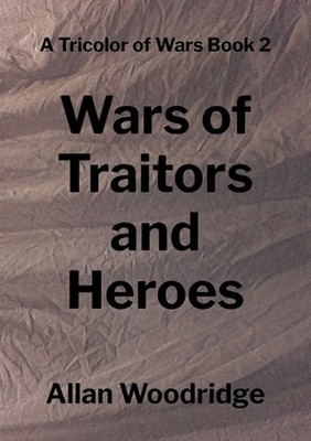 Wars of Traitors and Heroes by Allan Woodridge Paperback Book