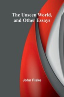 The Unseen World, And Other Essays John Fiske Taschenbuch Englisch 2024