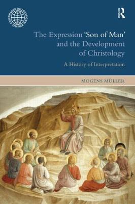 Expression 'Son of Man' and the Development of Christology : A History of Int...