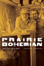 Prairie Bohemian: Frank Gay’s Life in Music - paperback Harrison, Trevor W...