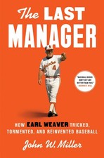 The Last Manager: How Earl Weaver Tricked, Tormented, and Reinvented Basebal...