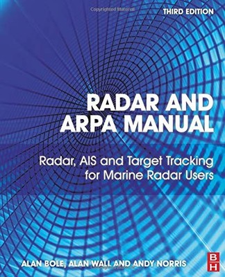 RADAR AND ARPA MANUAL: RADAR, AIS AND TARGET TRACKING FOR By Alan G. Bole & Alan