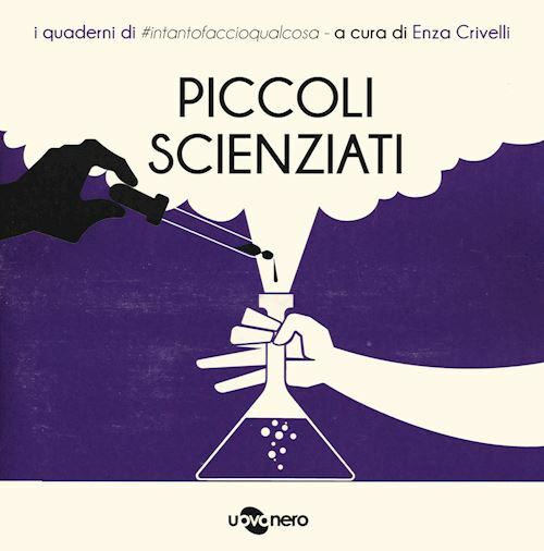 PICCOLI SCIENZIATI. I QUADERNI DI #INTANTOFACCIOQUALCOSA. VOL. 5  - CRIVELLI E.