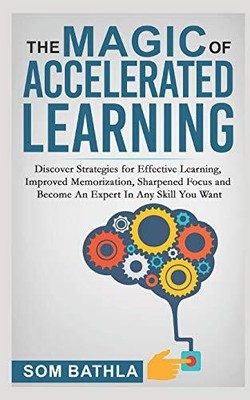 The Magic of Accelerated Learning: Disc..., Bathla, Som
