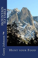 Mountain to Table: Hunt Your Food by Casey Johnson (English) Paperback Book
