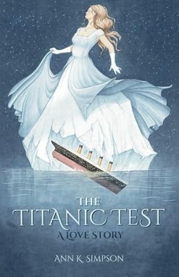 The Titanic Test: A Love Story, Ann K Simpson
