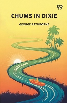 Chums In DixieOr The Strange Cruise Of A Motorboat (Edition1) by George Rathborn