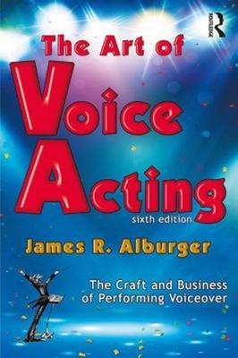 The Art of Voice Acting : The Craft and Business of Performing fo