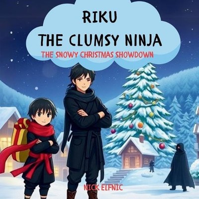 Riku the Clumsy Ninja: the Snowy Christmas Showdown: A Kids Story Book By Nic...