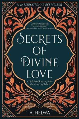 Secrets of Divine Love: A Spiritual Journey into the Heart of Islam. Helwa**