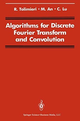 ALGORITHMS FOR DISCRETE FOURIER TRANSFORM AND CONVOLUTION By Richard Tolimieri