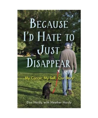 Because I'd Hate to Just Disappear: My Cancer, My Self, Our Story, Don Hardy