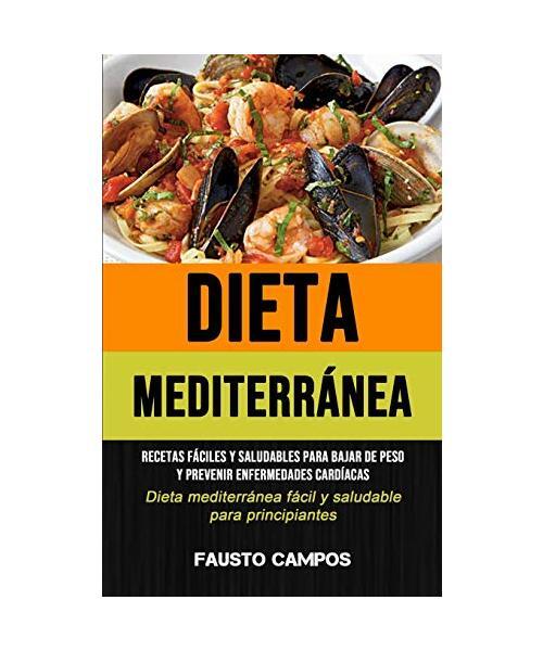 Dieta Mediterránea: Recetas fáciles y saludables para bajar de peso y prevenir