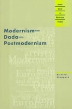 Modernism - Dada - Postmodernism by Sheppard, Richard