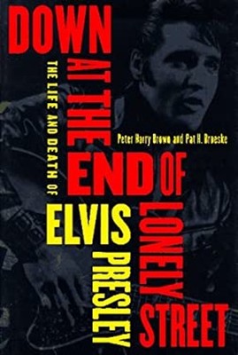 Down at the End of Lonely Street : The Life and Death of Elvis Pr