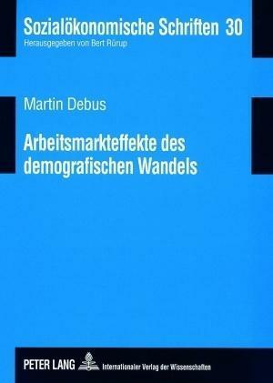 Arbeitsmarkteffekte des Demografischen Wandels von Martin Debus (2007 ...