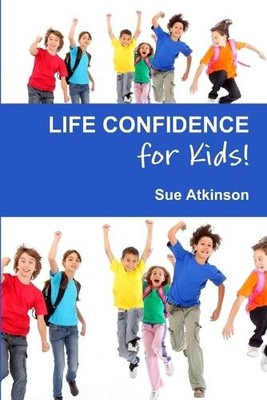 Life-Confidence for Kids! - How to Pro..., Sue Atkinson