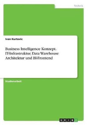Business Intelligence Konzept. IT-Infrastruktur, Data Warehouse Architektur und 