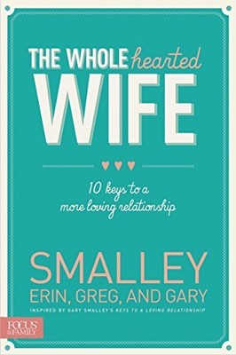 Wholehearted Wife The PB: 10 Keys to a..., Greg Smalley