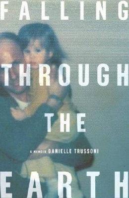 Falling Through the Earth: A Memoir - Hardcover By Trussoni, Danielle - GOOD